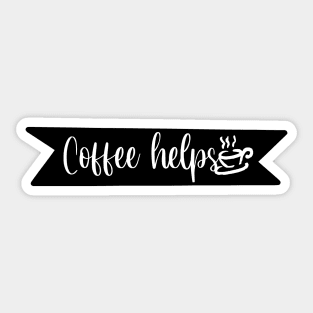 Coffee Helps - A Retro Vintage Typography Gift Idea for Coffee Lovers and Caffeine Addicts Sticker